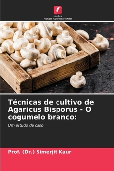 Técnicas de cultivo de Agaricus Bisporus - O cogumelo branco:: Um estudo de caso