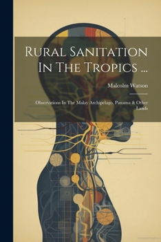 Paperback Rural Sanitation In The Tropics ...: Observations In The Malay Archipelago, Panama & Other Lands Book