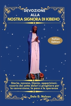 DEVOZIONE ALLA NOSTRA SIGNORA DI KIBEHO: Storia, novene, litanie, apparizioni, rosario dei sette dolori e preghiere per la conversione, la pace e la speranza (Italian Edition)