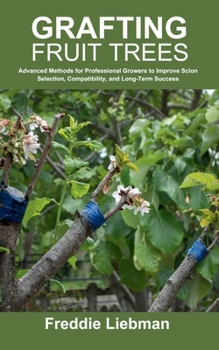 Paperback Grafting Fruit Trees: Advanced Methods for Professional Growers to Improve Scion Selection, Compatibility, and Long-Term Success Book
