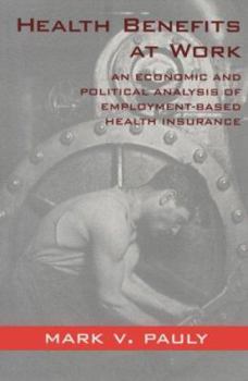 Paperback Health Benefits at Work: An Economic and Political Analysis of Employment-Based Health Insurance Book