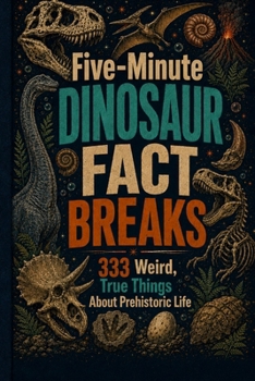 Paperback Five-Minute Dinosaur Fact Breaks: 333 Weird, True Things About Prehistoric Life Book