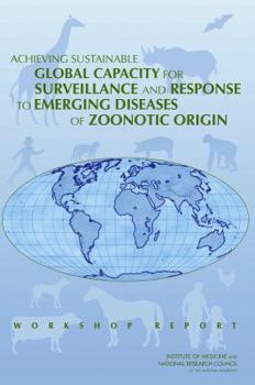 Paperback Achieving Sustainable Global Capacity for Surveillance and Response to Emerging Diseases of Zoonotic Origin: Workshop Summary Book