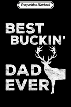 Composition Notebook: Mens Best Buckin' Dad Ever Deer Hunters Gif  Journal/Notebook Blank Lined Ruled 6x9 100 Pages