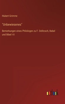 Unbewiesenes: Bemerkungen eines Philologen zu F. Delitzsch, Babel und Bibel I-II