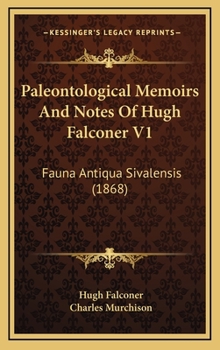 Paleontological Memoirs And Notes Of Hugh Falconer V1: Fauna Antiqua Sivalensis