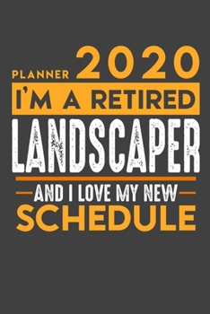Paperback Planner 2020 for retired LANDSCAPER: I'm a retired LANDSCAPER and I love my new Schedule - 120 Daily Calendar Pages - 6" x 9" - Retirement Planner Book
