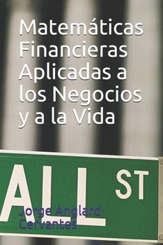 Matemáticas Financieras Aplicadas a los Negocios y a la Vida (Matemáticas Aplicadas a los Negocios y a la Vida) (Spanish Edition)