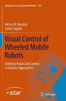 Paperback Visual Control of Wheeled Mobile Robots: Unifying Vision and Control in Generic Approaches Book