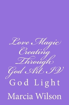 Paperback Love Magic Creating Through God Art IV: God Light Book