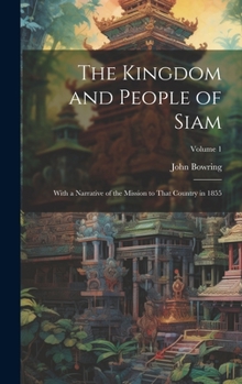 Hardcover The Kingdom and People of Siam: With a Narrative of the Mission to That Country in 1855; Volume 1 Book