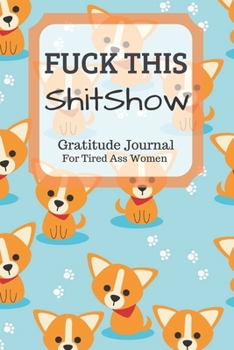 Fuck This Shit Show Gratitude Journal For Tired Ass Women: Funny Cuss words Gifts For Tired-Ass Women and Girls