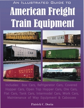 Paperback An Illustrated Guide to American Freight Train Equipment: Detailed Coverage of Box Cars, Refrigerator Cars, Covered Hopper Cars, Open Top Hopper Cars, Book