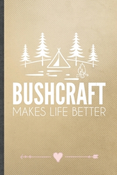 Paperback Bushcraft Makes Life Better: Funny Lined Notebook Journal For Camping Hiking Lover Camper Adventure, Unique Special Inspirational Birthday Gift, Re Book