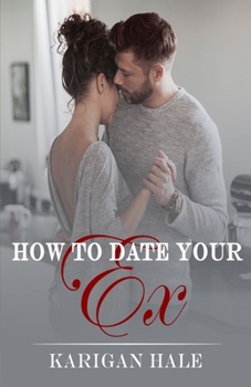 Paperback How To Date Your Ex: A snarky, steamy second chance romance Book