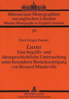 «Luxus»: Eine Begriffs- Und Ideengeschichtliche Untersuchung Unter Besonderer Beruecksichtigung Von Bernard Mandeville