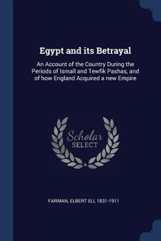 Paperback Egypt and its Betrayal: An Account of the Country During the Periods of Ismaîl and Tewfik Pashas, and of how England Acquired a new Empire Book