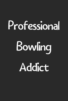 Paperback Professional Bowling Addict: Lined Journal, 120 Pages, 6 x 9, Funny Bowling Gift Idea, Black Matte Finish (Professional Bowling Addict Journal) Book