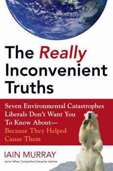 Hardcover The Really Inconvenient Truths: Seven Environmental Catastrophes Liberals Don't Want You to Know About- Because They Helped Cause Them Book