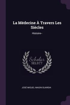 Paperback La Médecine À Travers Les Siècles: Histoire-- Book