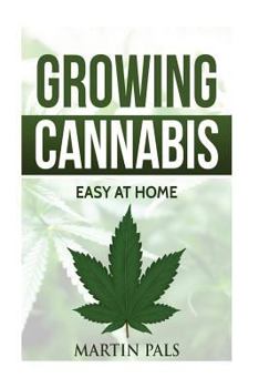 Paperback Cannabis growing: A complete and simple guide on growing (medical) marijuana at: A complete handbook on how to grow cannabis at home. (h Book