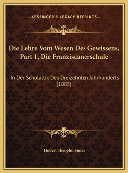 Die Lehre Vom Wesen Des Gewissens, Part 1, Die Franziscanerschule: In Der Scholastik Des Dreizehnten Jahrhunderts (1885)