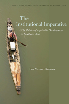 The Institutional Imperative: The Politics of Equitable Development in Southeast Asia - Book  of the Studies of the Walter H. Shorenstein Asia-Pacific Research Center