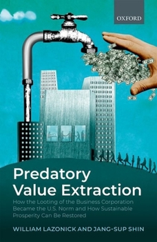 Hardcover Predatory Value Extraction: How the Looting of the Business Corporation Became the Us Norm and How Sustainable Prosperity Can Be Restored Book