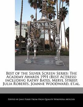 Paperback Best of the Silver Screen Series: The Academy Awards 1991 (Best Actress) Including Kathy Bates, Meryl Streep, Julia Roberts, Joanne Woodward, Et.Al. Book