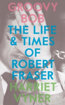 Paperback Groovy Bob: The Life and Times of Robert Fraser Book