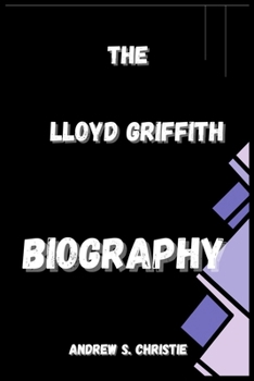 THE LLOYD GRIFFITH BIOGRAPHY
