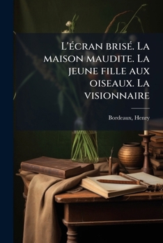 L'Ã(c)cran brisÃ(c). La maison maudite. La jeune fille aux oiseaux. La visionnaire (French Edition)