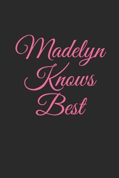 Madelyn Knows Best: Madelyn Personalized Name Notebook Gift Idea, Lined Notebook, Journal Gift, 6x9, 110 Pages, Soft Cover, Matte Finish
