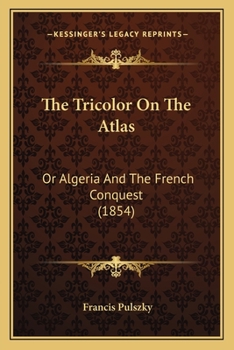 Paperback The Tricolor On The Atlas: Or Algeria And The French Conquest (1854) Book