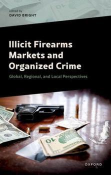 Hardcover Illicit Firearms Markets and Organized Crime: Global, Regional, and Local Perspectives Book