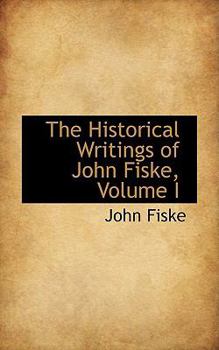 Paperback The Historical Writings of John Fiske, Volume I Book
