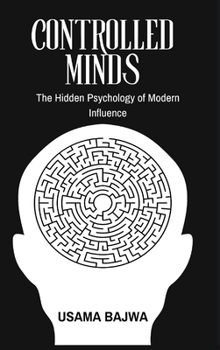 Controlled Minds: The Hidden Psychology of Modern Influence