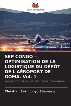 SEP CONGO - OPTIMISATION DE LA LOGISTIQUE DU DÉPÔT DE L'AÉROPORT DE GOMA. Vol. 1 (French Edition)