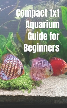 Paperback Compact 1x1 Aquarium Guide for Beginners: What do you need to know for a purchase, equipment and maintenance? Which aquarium fish? Book