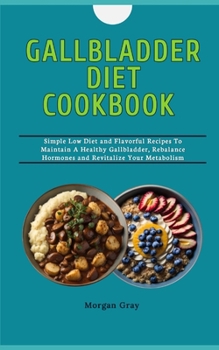 Paperback Gallbladder Diet Cookbook: Simple Low Diet and Flavorful Recipes To Maintain A Healthy Gallbladder, Rebalance Hormones and Revitalize Your Metabo Book