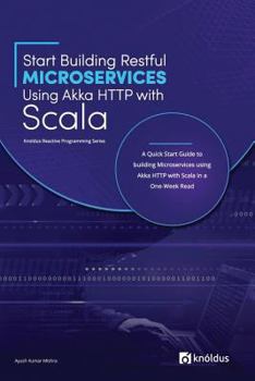 Paperback Start Building RESTful Microservices using Akka HTTP with Scala: A Quick Start Guide to building Microservices using Akka HTTP with Scala in a One-Wee Book