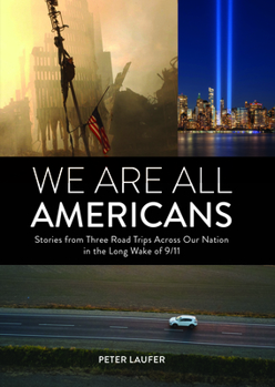 We Are All Americans: Stories from Three Road Trips Across Our Nation in the Long Wake of 9/11