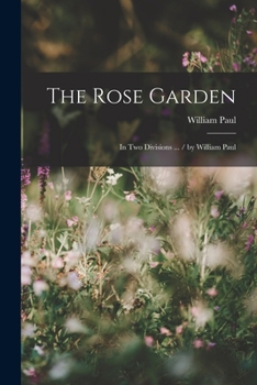 Paperback The Rose Garden: In Two Divisions ... / by William Paul Book