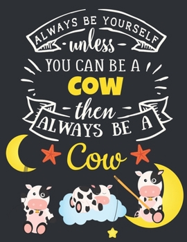 Paperback Always Be Yourself Unless You Can Be a Cow Then Always Be a Cow: Cow Gift for Cow Lovers: Motivational Farm Cow Notebook For Girls & Women to Write In Book