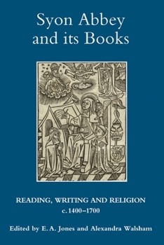 Syon Abbey and its Books: Reading, Writing and Religion, c.1400-1700 - Book  of the Studies in Modern British Religious History