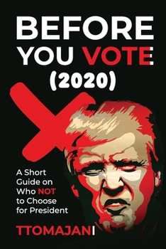 Paperback Before You Vote (2020): A Short Guide on who NOT to Choose for President. Book