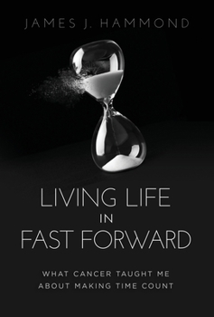 Hardcover Living Life in Fast Forward: What Cancer Taught Me About Making Time Count Book