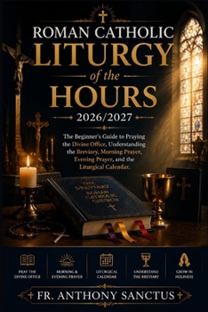 Roman Catholic Liturgy of the Hours 2026/2027: The Beginner’s Guide to Praying the Divine Office, Understanding the Breviary, Morning Prayer, Evening Prayer, and the Liturgical Calendar.