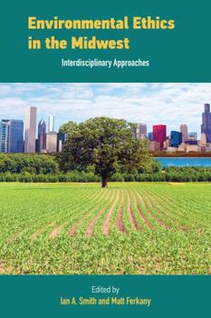 Environmental Ethics in the Midwest : Interdisciplinary Approaches