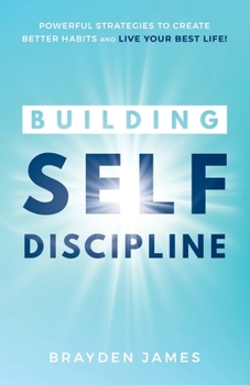 Paperback Building Self Discipline: Powerful Strategies to Create Better Habits And Live Your Best Life! Book